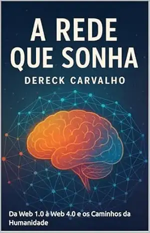 Capa do livro A Rede que Sonha: Da Web 1.0 à Web 4.0 e os Caminhos da Humanidade - Dereck Carvalho