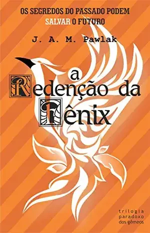 A REDENÇÃO DA FÊNIX (Trilogia Paradoxo dos Gêmeos Livro 3) – J.A.M. PAWLAK A REDENÇÃO DA FÊNIX (Trilogia Paradoxo dos Gêmeos Livro 3) – J.A.M. PAWLAK