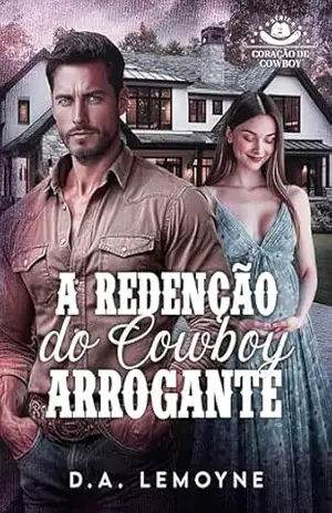 A Redenção do Cowboy Arrogante (Coração de Cowboy Livro 2) – D. A. Lemoyne