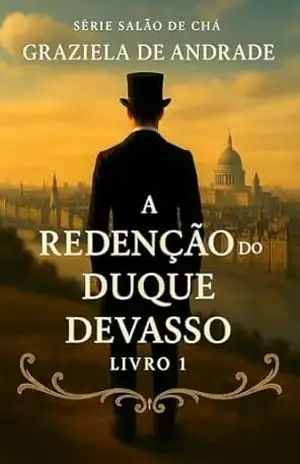 Capa do livro A REDENÇÃO DO DUQUE DEVASSO: Livro 1 (Salão de Chá) - GRAZIELA DE ANDRADE
