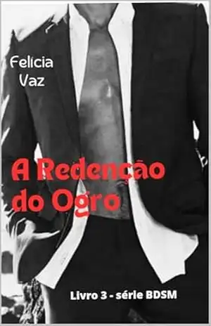 A Redenção do Ogro: Livro 3 (BDSM) – Felicia Vaz