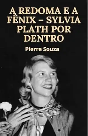 Capa do livro A Redoma e a Fênix: Sylvia Plath por Dentro - Pierre Souza