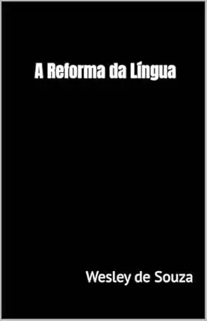 A Reforma da Língua – Wesley de Souza