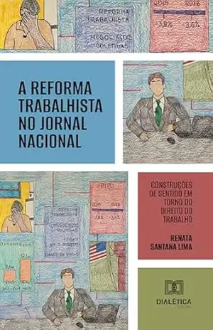 A Reforma Trabalhista no Jornal Nacional: construções de sentido em torno do Direito do Trabalho – Renata Santana Lima