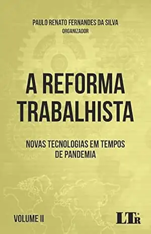 A Reforma Trabalhista: Novas Tecnologias em Tempos de Pandemia – Paulo Renato Fernandes da Silva