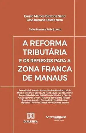 A Reforma Tributária e os reflexos para a Zona Franca de Manaus – Eurico Marcos Diniz de Santi