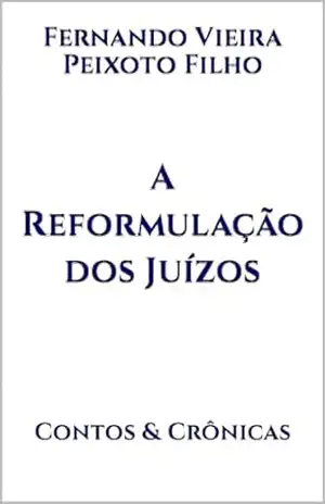A Reformulação dos Juízos: Contos & Crônicas – Fernando Vieira Peixoto Filho