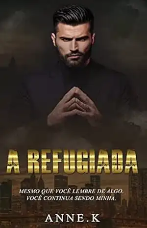 A Refugiada: Mesmo que você lembre de algo. Você continua sendo minha. – Autora Anne.K