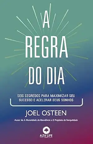 A regra do dia: seis segredos para maximizar seu sucesso e acelerar seus sonhos – Joel Osteen