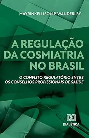 Capa do livro A regulação da cosmiatria no Brasil: o conflito regulatório entre os conselhos profissionais de saúde - Mayrinkellison P. Wanderley