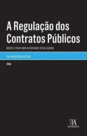 Capa do livro A Regulação dos Contratos Públicos – Modelo para uma Autoridade Reguladora - Fernando Oliveira Silva