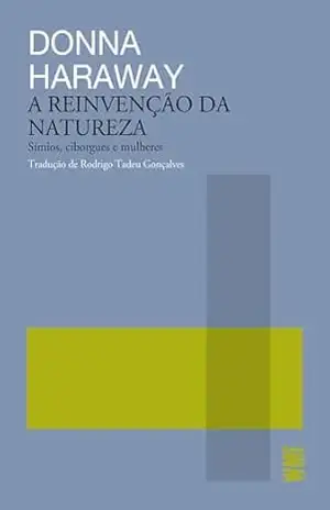 A reinvenção da natureza – Símios, ciborgues e mulheres – Donna Haraway