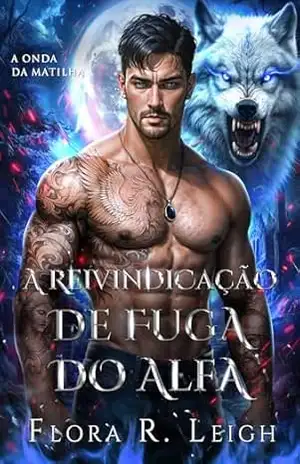 Capa do livro A reivindicação de fuga do Alfa: Companheiro rejeitado, bebê secreto, casal poderoso, romance paranormal (A Onda da Matilha Livro 3) - Flora R.  Leigh