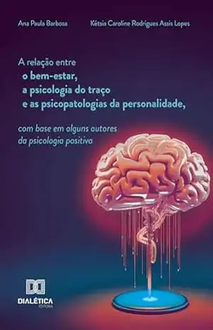 A relação entre o bem–estar, a psicologia do traço e as psicopatologias da personalidade, com base em alguns autores da psicologia positiva – Ana Paula Barbosa