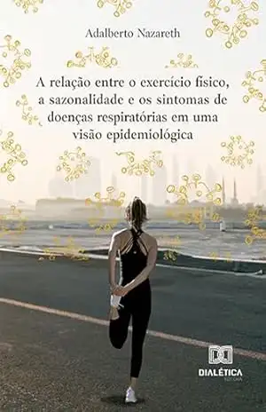 Capa do livro A relação entre o exercício físico, a sazonalidade e os sintomas de doenças respiratórias em uma visão epidemiológica - Adalberto Nazareth