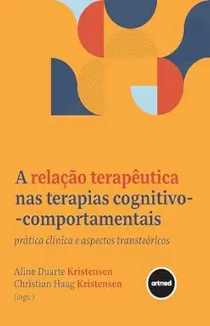 Capa do livro A Relação Terapêutica nas Terapias Cognitivo–Comportamentais: Prática Clínica e Aspectos Transteóricos - Aline D. Kristensen