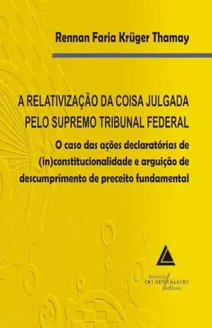 A Relativização da Coisa Julgada pelo Supremo Tribunal Federal – RENNAN FARIA KRÜGER THAMAY