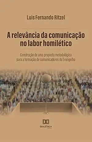 Capa do livro A relevância da comunicação no labor homilético: construção de uma proposta metodológica para a formação de comunicadores do Evangelho - Luis Fernando Ritzel