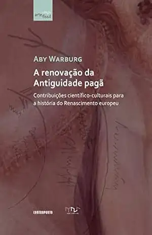 A renovação da Antiguidade pagã; Contribuições científico–culturais para a história do Renascimento europeu – Aby Warburg