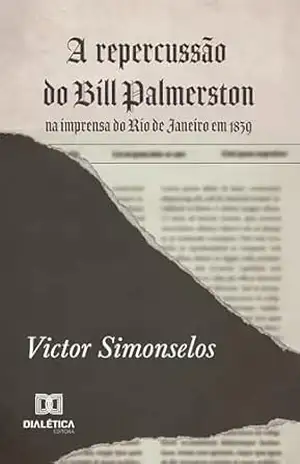 A repercussão do Bill Palmerston na imprensa do Rio de Janeiro em 1839 – Victor Simonselos