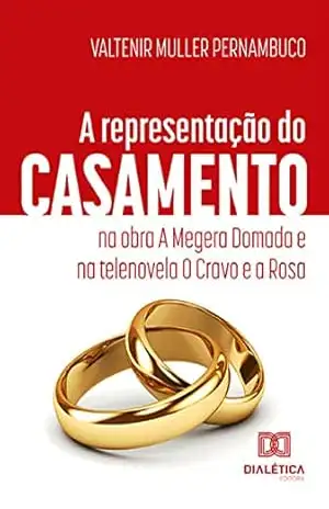 A representação do casamento na obra A Megera Domada e na telenovela O Cravo e a Rosa – Valtenir Muller Pernambuco