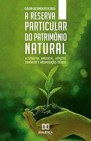 A Reserva Particular do Patrimônio Natural: Alternativa Ambiental, Aspectos Econômicos e Argumentações Críticas – Claudio Luiz Gonçalves de Souza