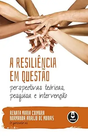 A resiliência em questão: perspectivas teóricas, pesquisa e intervenção – Renata Maria Coimbra A resiliência em questão: perspectivas teóricas, pesquisa e intervenção – Renata Maria Coimbra