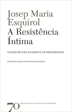 A Resistência Íntima– Ensaio de uma Filosofia da Proximidade – Josep Maria Esquirol