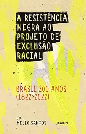 A Resistência negra ao projeto de exclusão racial: Brasil 200 anos (1822–2022) – Helio Santos