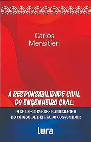 A responsabilidade civil do engenheiro civil: direitos, deveres e abordagem do Código de Defesa do Consumidor - Carlos Mensitieri A responsabilidade civil do engenheiro civil: direitos, deveres e abordagem do Código de Defesa do Consumidor - Carlos Mensitieri