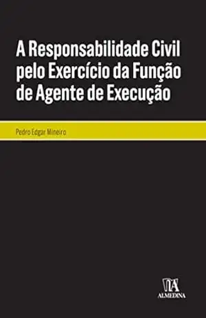 A Responsabilidade Civil pelo Exercício da Função de Agente de Execução – Pedro Edgar Mineiro