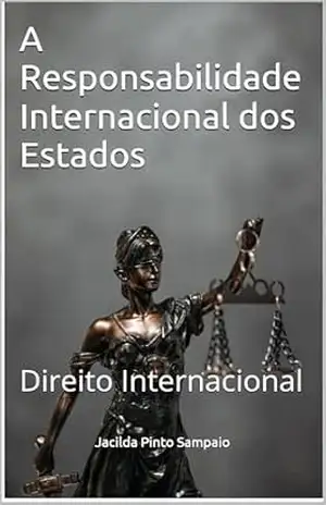 A Responsabilidade Internacional dos Estados: Direito Internacional – Jacilda Pinto Sampaio