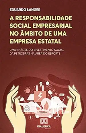 A responsabilidade social empresarial no âmbito de uma empresa estatal: uma análise do investimento social da Petrobras na área do esporte – Eduardo Langer A responsabilidade social empresarial no âmbito de uma empresa estatal: uma análise do investimento social da Petrobras na área do esporte – Eduardo Langer