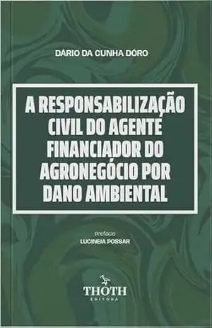 Capa do livro A responsabilização civil do agente financiador do agronegócio por dano ambiental - Dário da Cunha Dóro