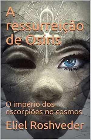 Capa do livro A ressurreição de Osíris: O império dos escorpiões no cosmos (SÉRIE CONTOS DE SUSPENSE E TERROR Livro 30) - Eliel Roshveder