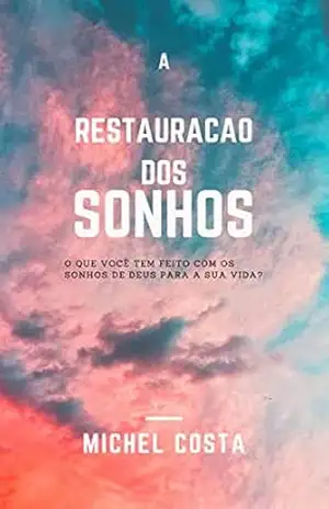 A RESTAURAÇÃO DOS SONHOS: O que você tem feito com os sonhos de Deus para sua vida? - MICHEL COSTA A RESTAURAÇÃO DOS SONHOS: O que você tem feito com os sonhos de Deus para sua vida? - MICHEL COSTA