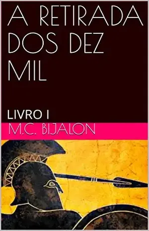 A RETIRADA DOS DEZ MIL: LIVRO I (As guerras Greco–Persas) – M.C. BIJALON