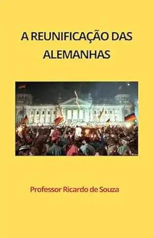 A Reunificação das Alemanhas: Histórico – Professor Ricardo de Souza