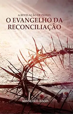 A Revelação de Paulo: O Evangelho da Reconciliação – Kenneth E. Hagin