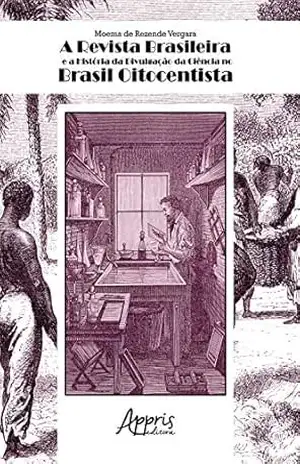 A Revista Brasileira e a História da Divulgação da Ciência no Brasil Oitocentista – Moema de Rezende Vergara A Revista Brasileira e a História da Divulgação da Ciência no Brasil Oitocentista – Moema de Rezende Vergara