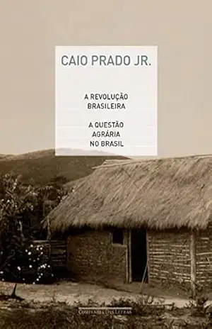 A revolução brasileira e A questão agrária no Brasil – Caio Prado Jr. A revolução brasileira e A questão agrária no Brasil – Caio Prado Jr.