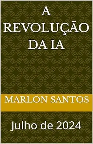 A REVOLUÇÃO DA IA: Julho de 2024 – Marlon Santos