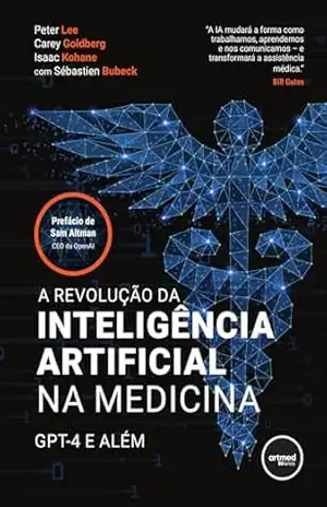 A Revolução da Inteligência Artificial na Medicina: GPT–4 e Além - Peter Lee A Revolução da Inteligência Artificial na Medicina: GPT–4 e Além - Peter Lee