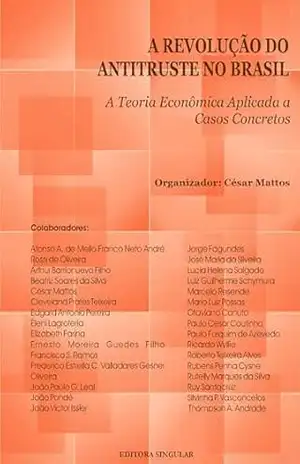 A revolução do antitruste no Brasil 1: A teoria econômica aplicada a casos concretos – Afonso A. de Mello Franco Neto A revolução do antitruste no Brasil 1: A teoria econômica aplicada a casos concretos – Afonso A. de Mello Franco Neto