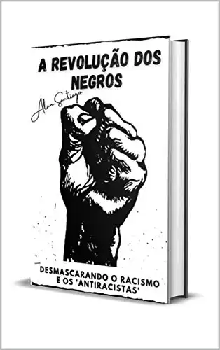 Baixar A Revolução Dos Negros: Desmascarando o Racismo e os 'Antiracistas' pdf, epub, mobi, eBook