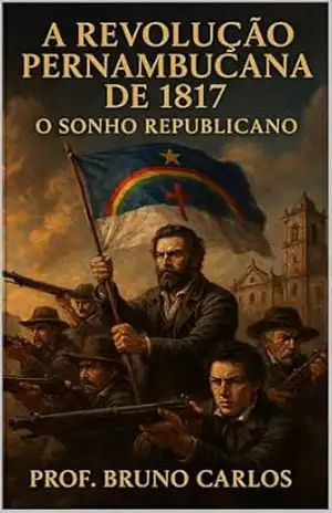 A Revolução Pernambucana de 1817: O Sonho Republicano – Prof. Bruno  Carlos