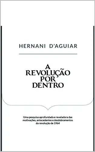 Baixar A Revolução por Dentro: Uma pesquisa aprofundada e reveladora das motivações, antecedentes e desdobramentos da revolução de 1964 pdf, epub, mobi, eBook