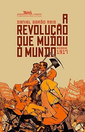 A revolução que mudou o mundo: Rússia, 1917 – Daniel Aarão Reis