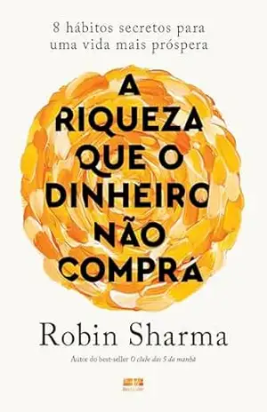 A riqueza que o dinheiro não compra – Robin Sharma