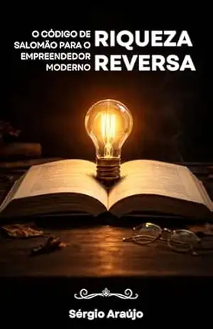 A Riqueza Reversa: O Código de Salomão para o Empreendedor Moderno – Sérgio Araújo